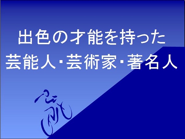 出色の才能を持った芸能人・芸術家・著名人